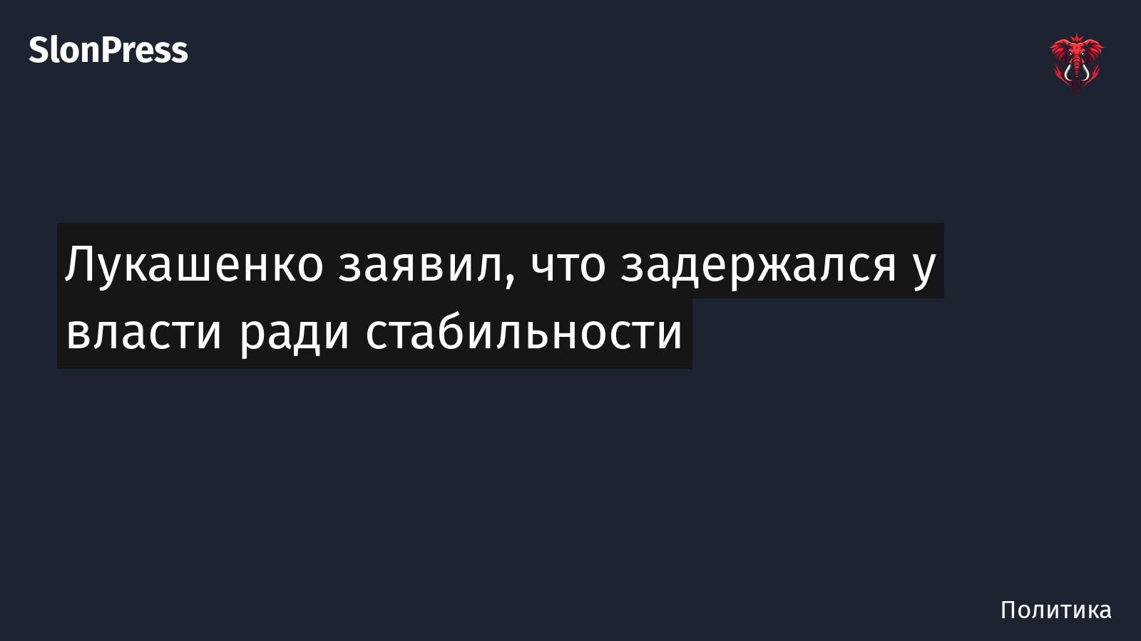 Лукашенко заявил, что задержался у власти ради стабильности