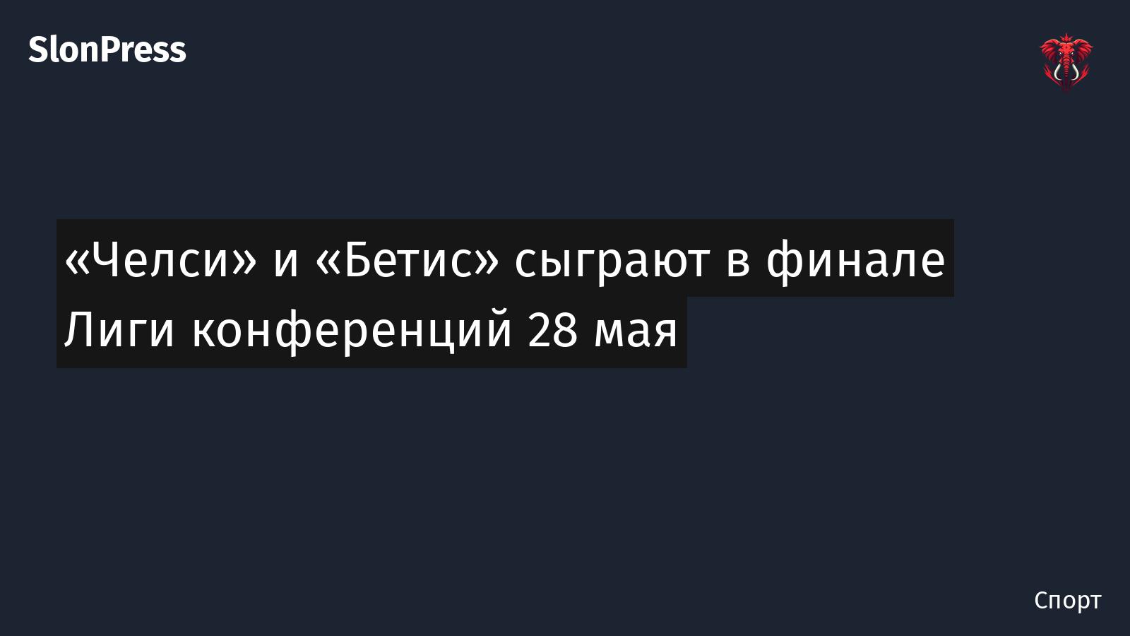 «Челси» и «Бетис» сыграют в финале Лиги конференций 28 мая