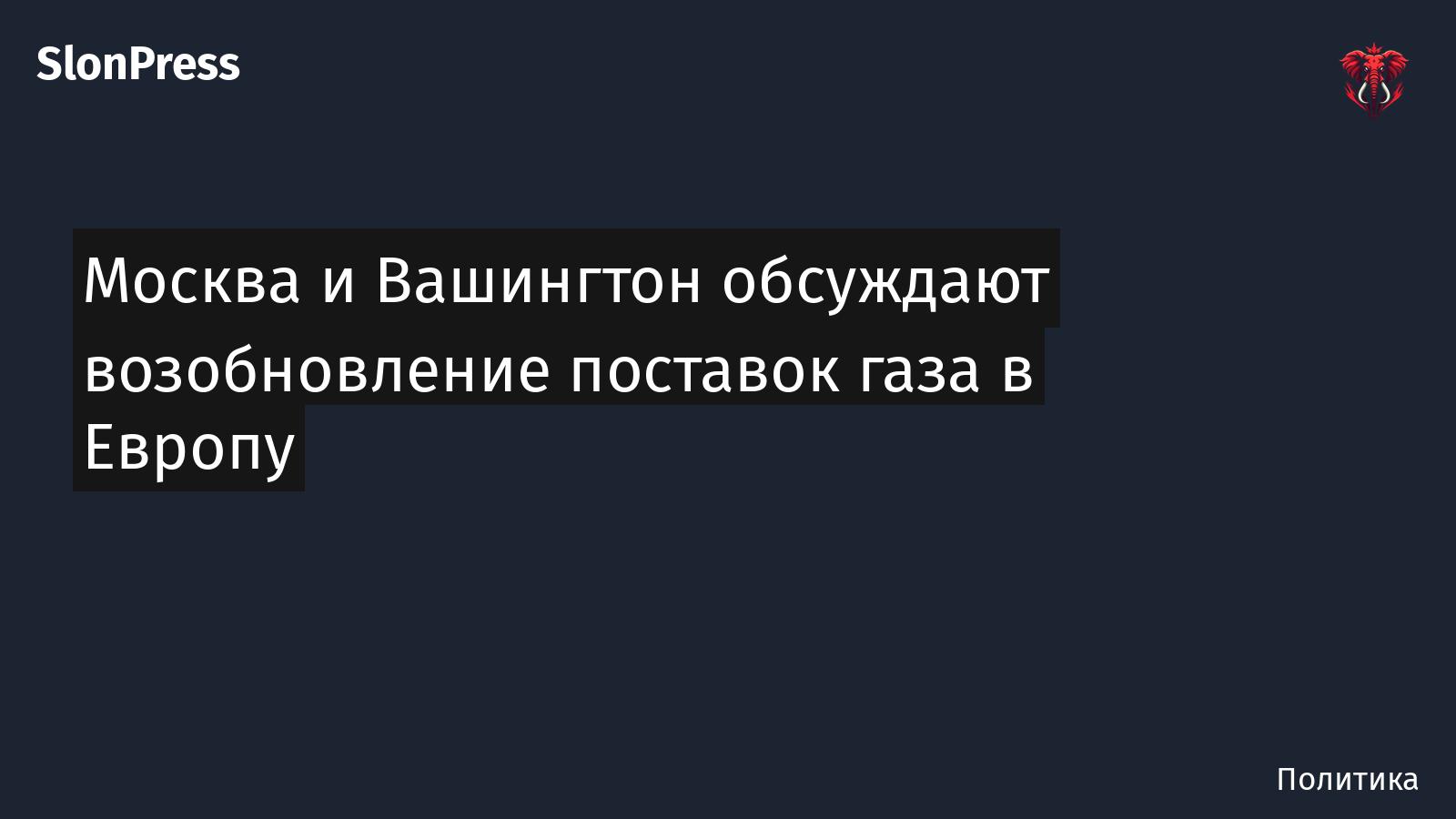 Москва и Вашингтон обсуждают возобновление поставок газа в Европу