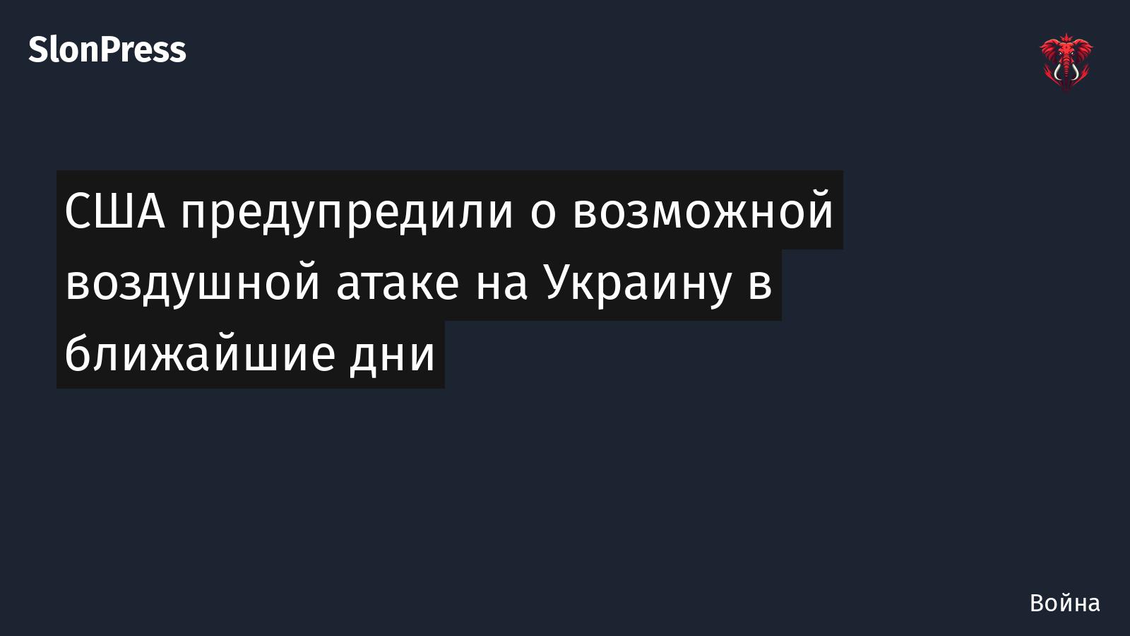 США предупредили о возможной воздушной атаке на Украину в ближайшие дни