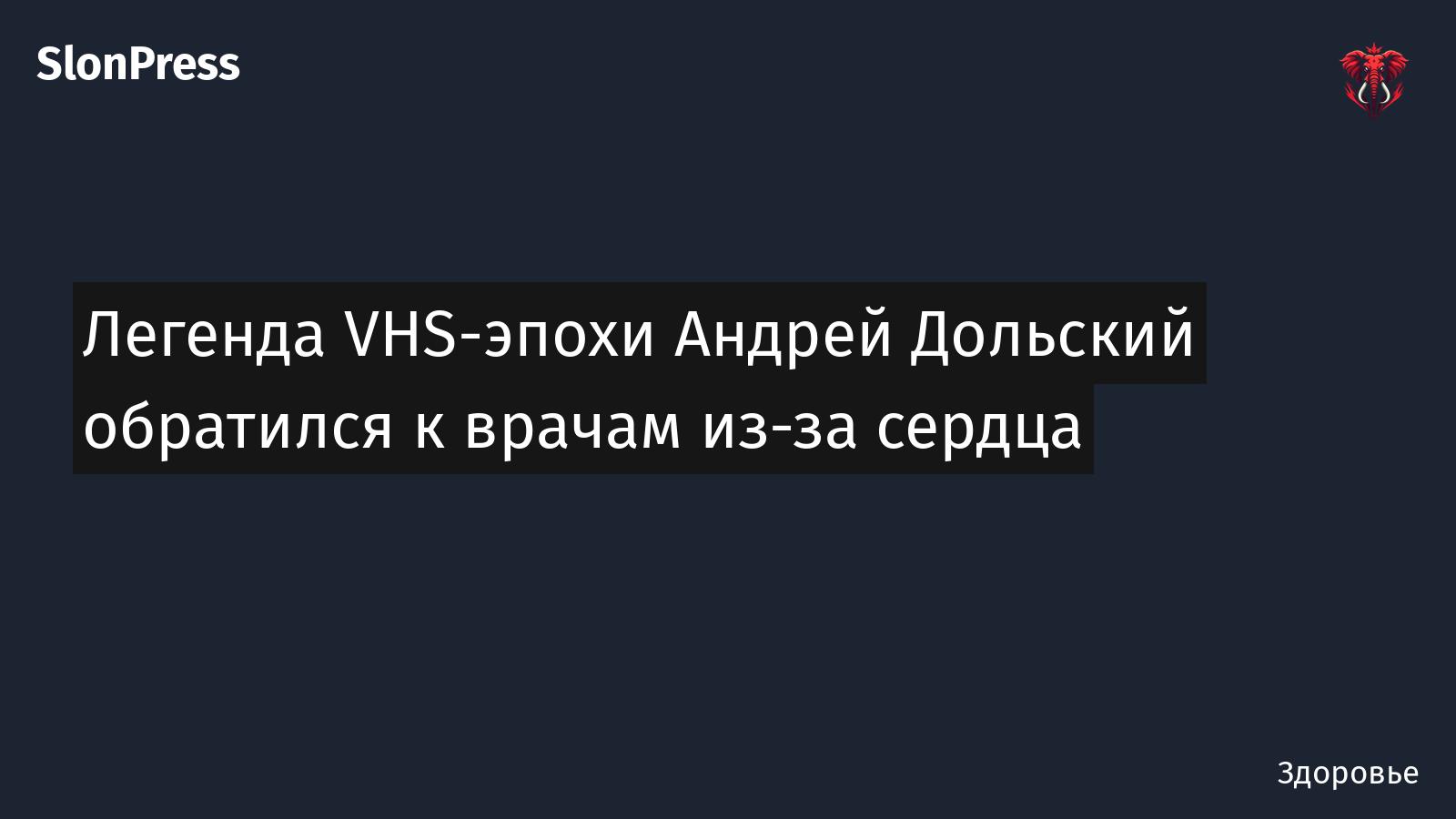 Легенда VHS-эпохи Андрей Дольский обратился к врачам из-за сердца