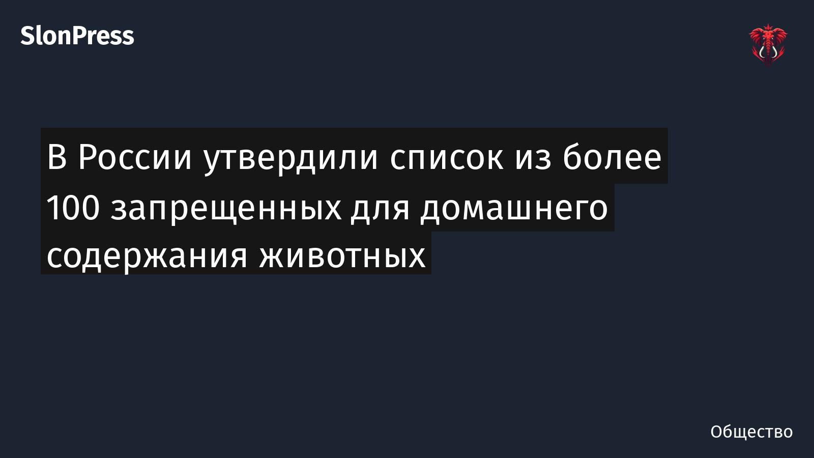 В России утвердили список из более 100 запрещенных для домашнего содержания животных