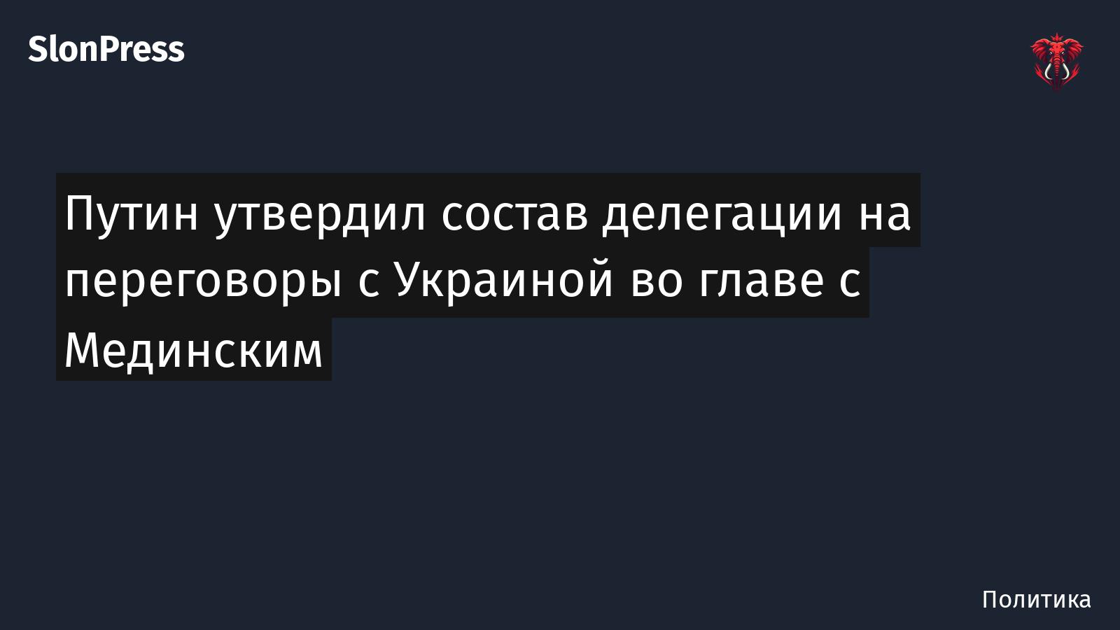 Путин утвердил состав делегации на переговоры с Украиной во главе с Мединским