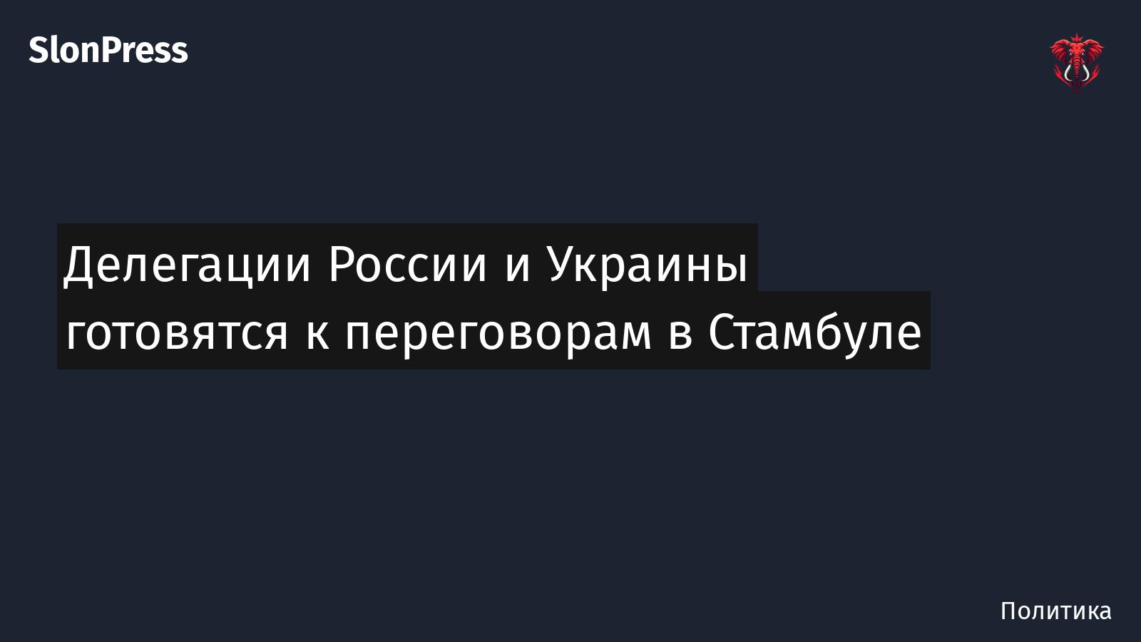 Делегации России и Украины готовятся к переговорам в Стамбуле