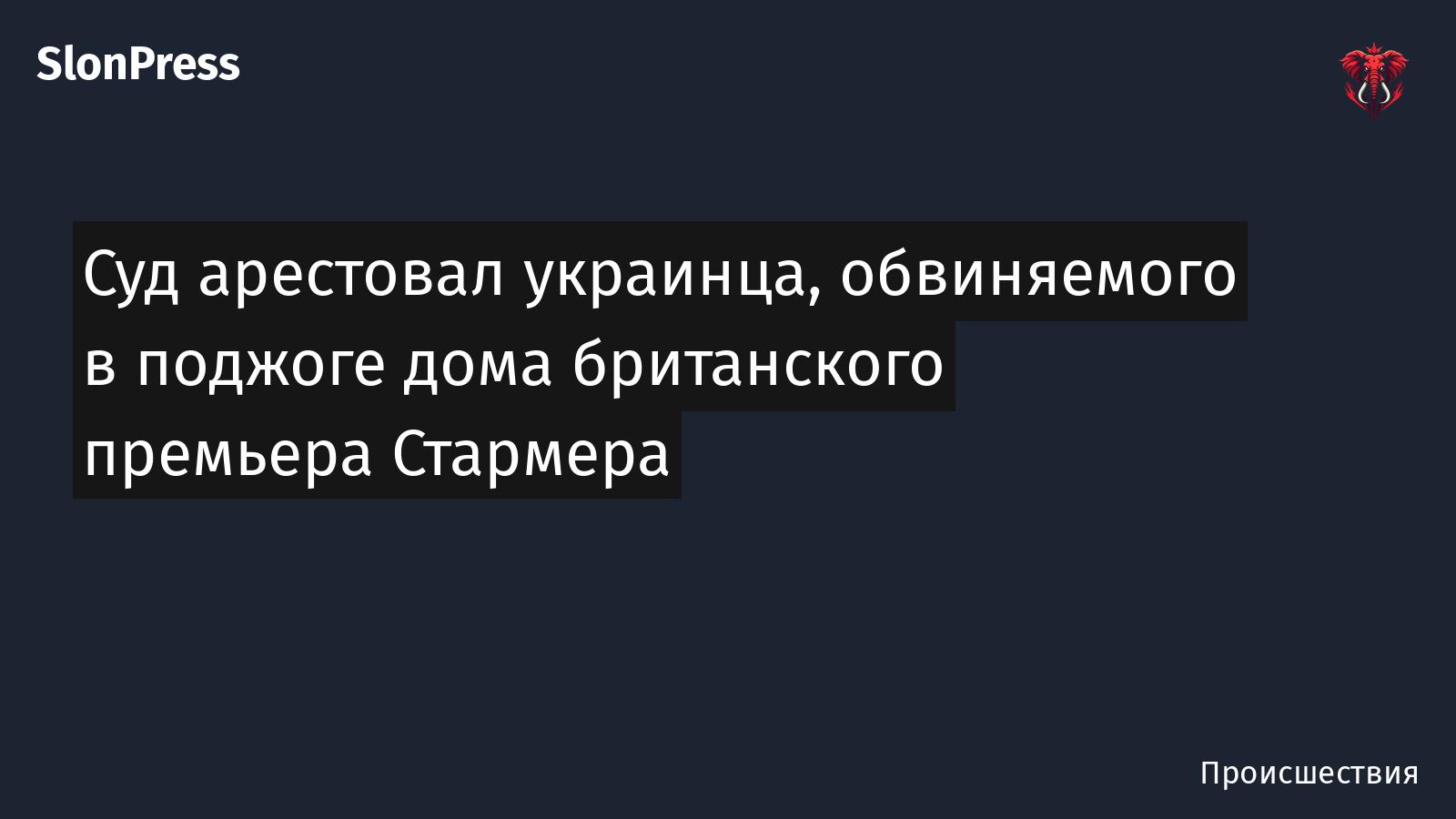Суд арестовал украинца, обвиняемого в поджоге дома британского премьера Стармера