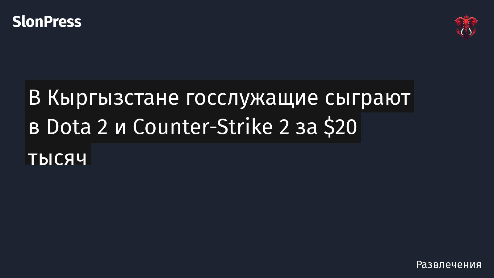 В Кыргызстане госслужащие сыграют в Dota 2 и Counter-Strike 2 за $20 тысяч