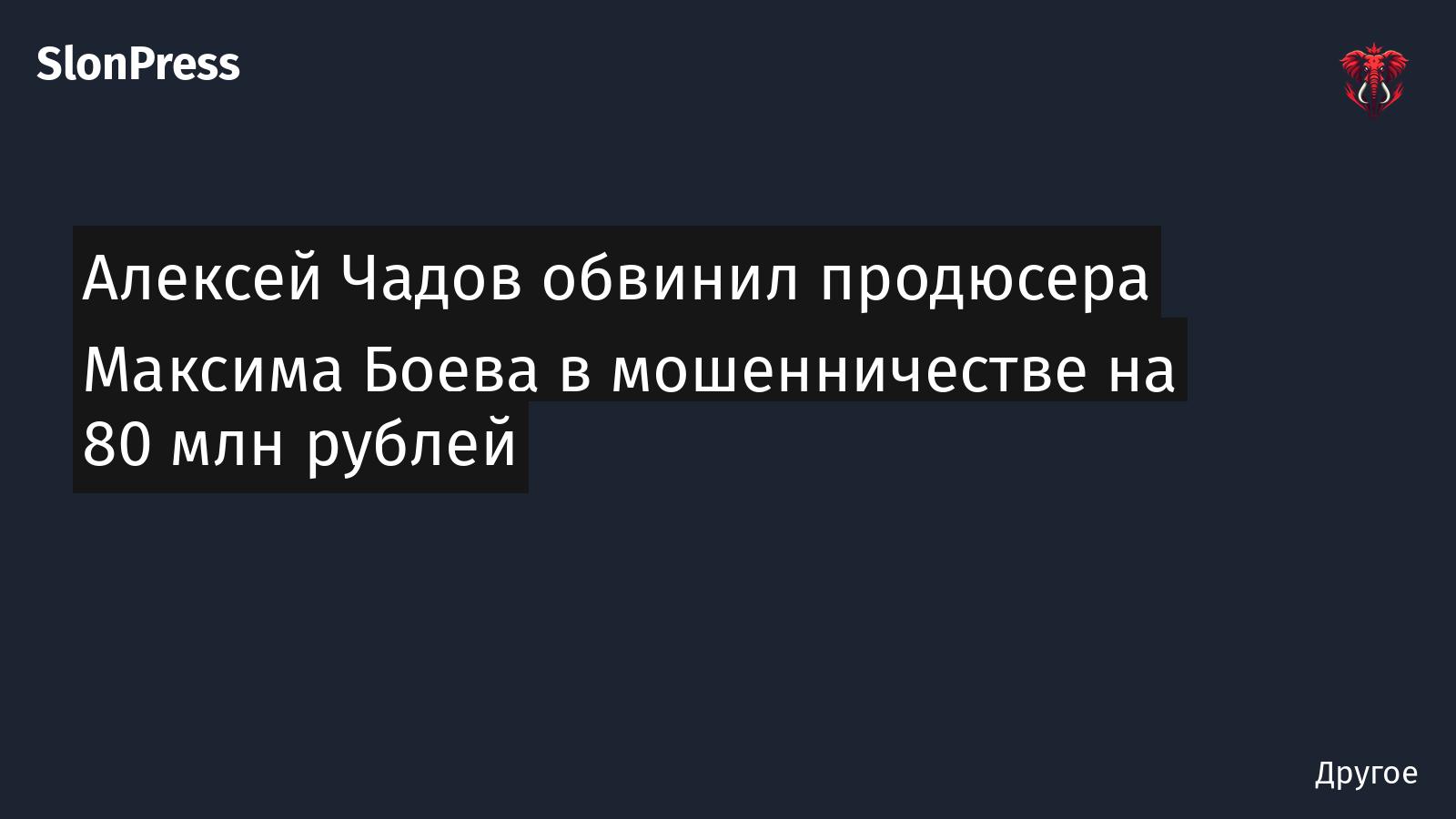 Алексей Чадов обвинил продюсера Максима Боева в мошенничестве на 80 млн рублей
