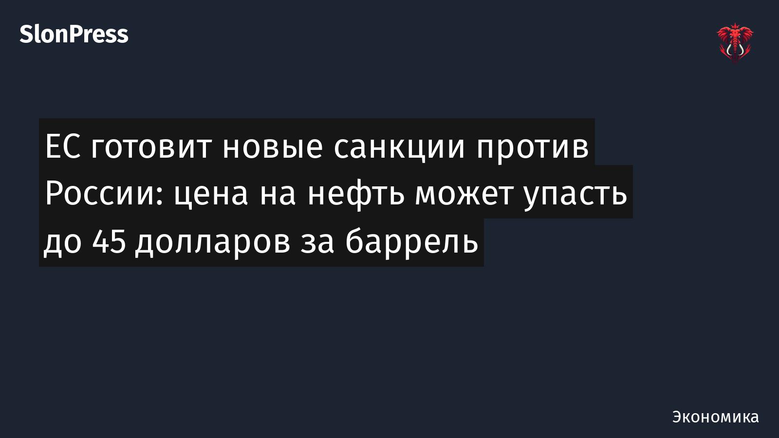 ЕС готовит новые санкции против России: цена на нефть может упасть до 45 долларов за баррель