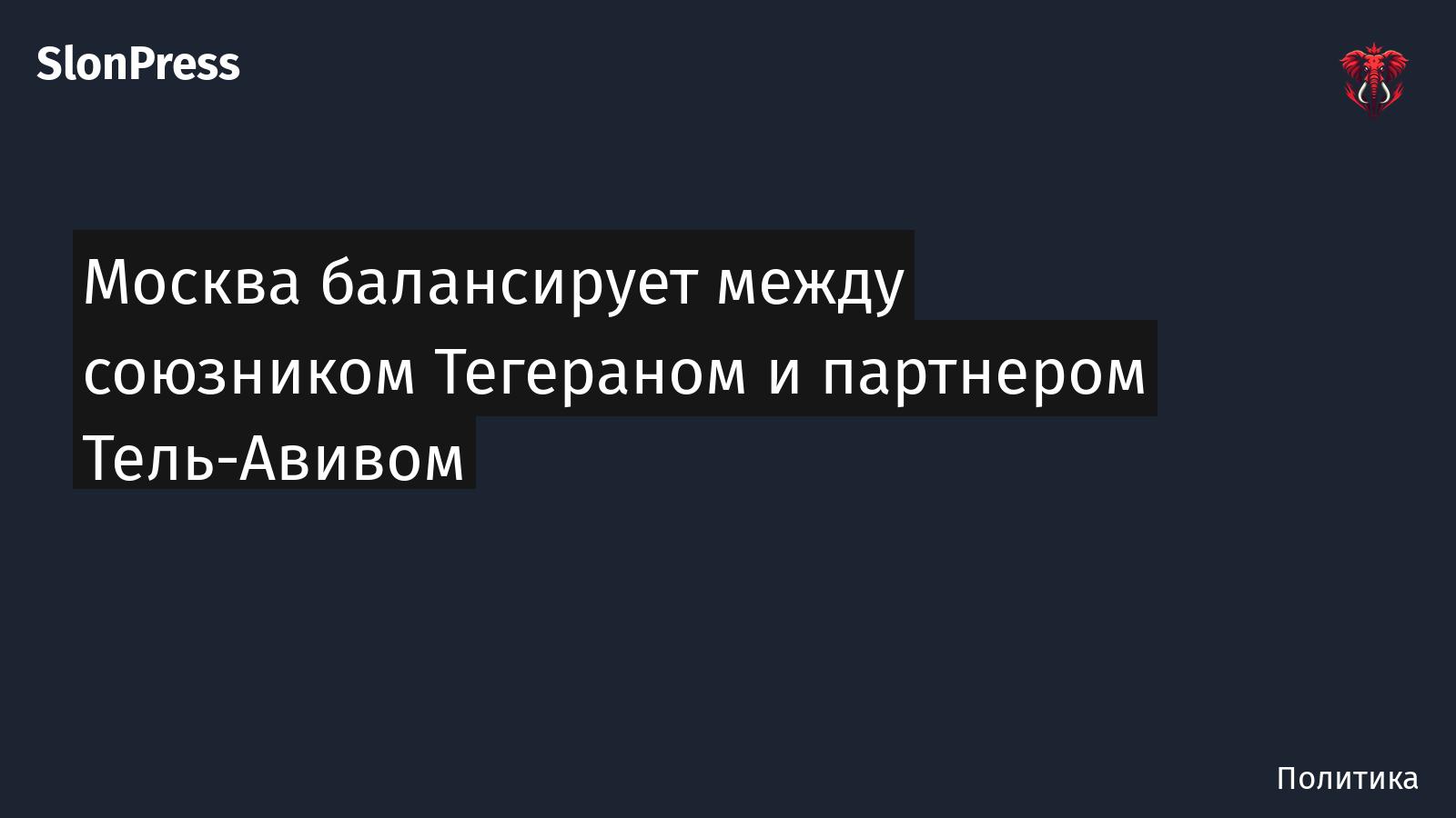 Москва балансирует между союзником Тегераном и партнером Тель-Авивом