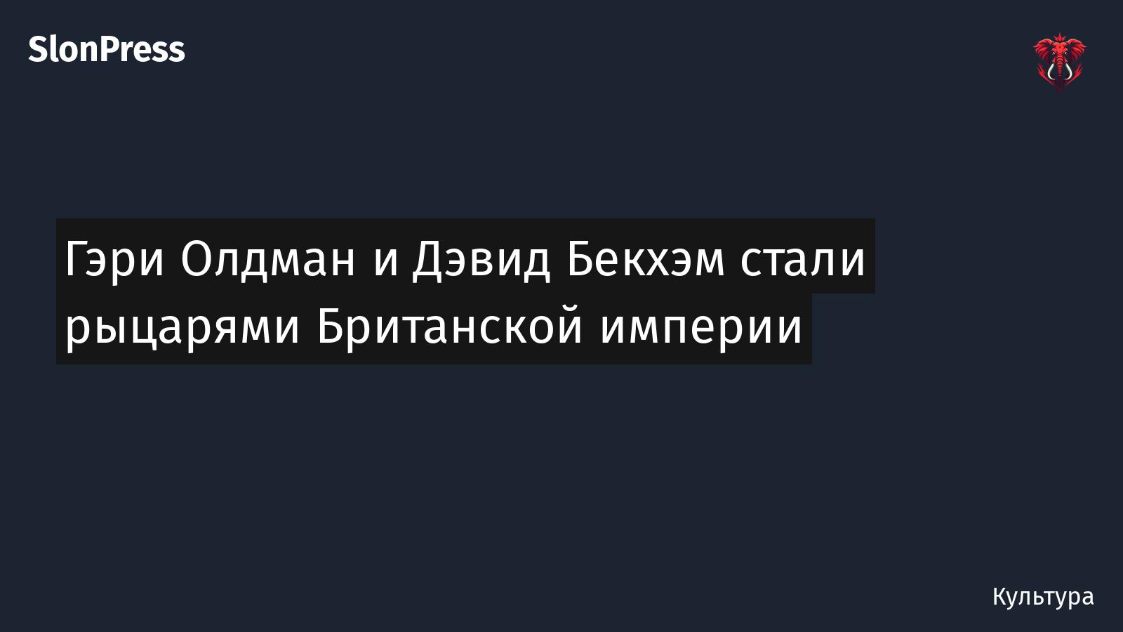 Гэри Олдман и Дэвид Бекхэм стали рыцарями Британской империи
