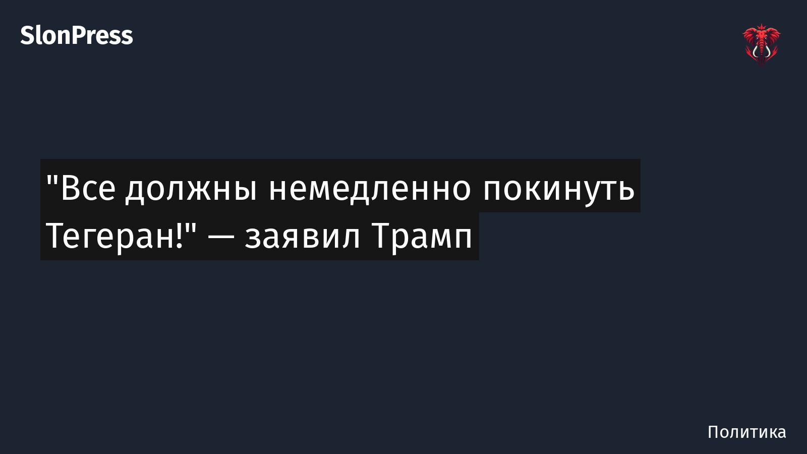"Все должны немедленно покинуть Тегеран!" — заявил Трамп