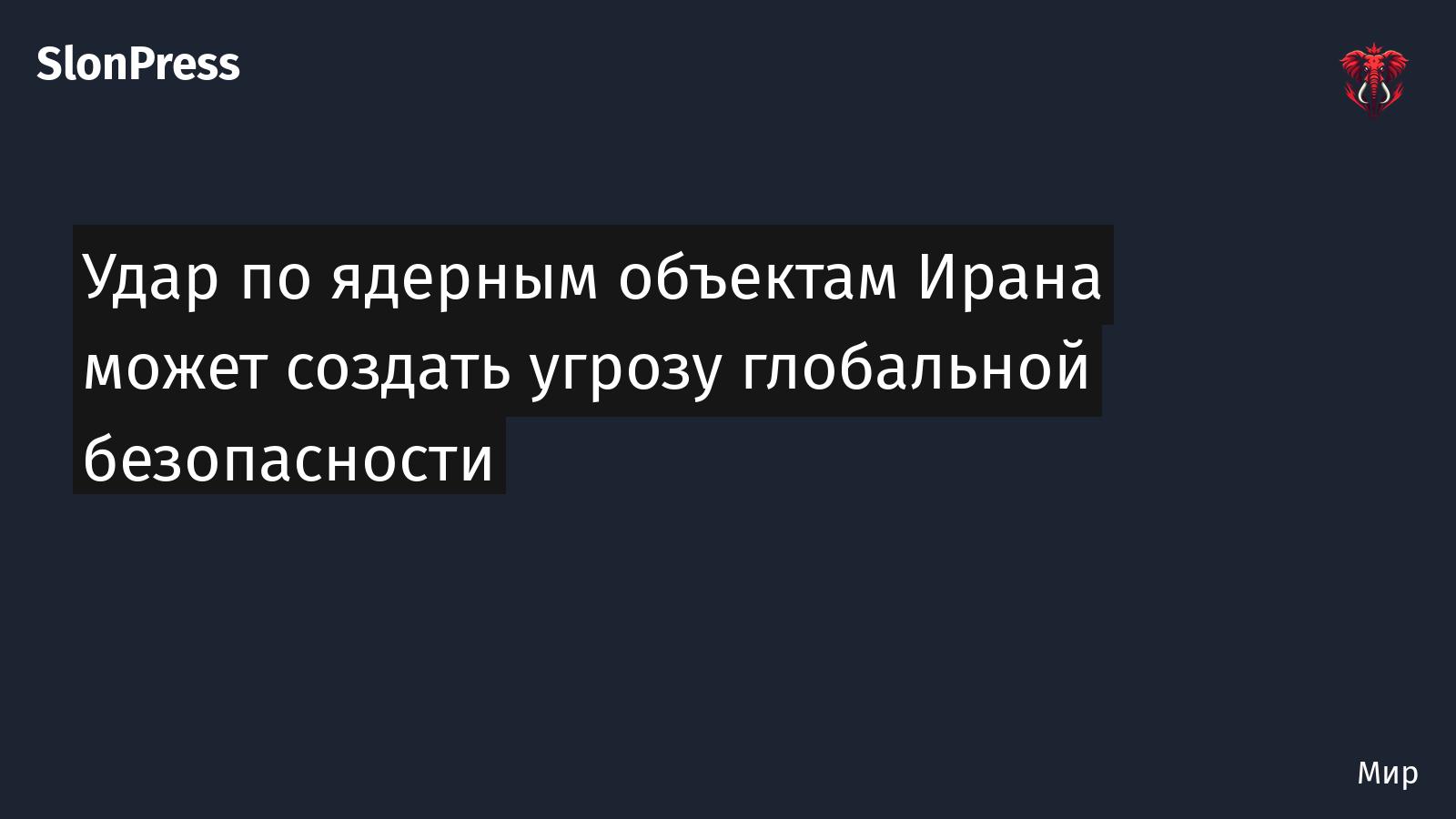 Удар по ядерным объектам Ирана может создать угрозу глобальной безопасности