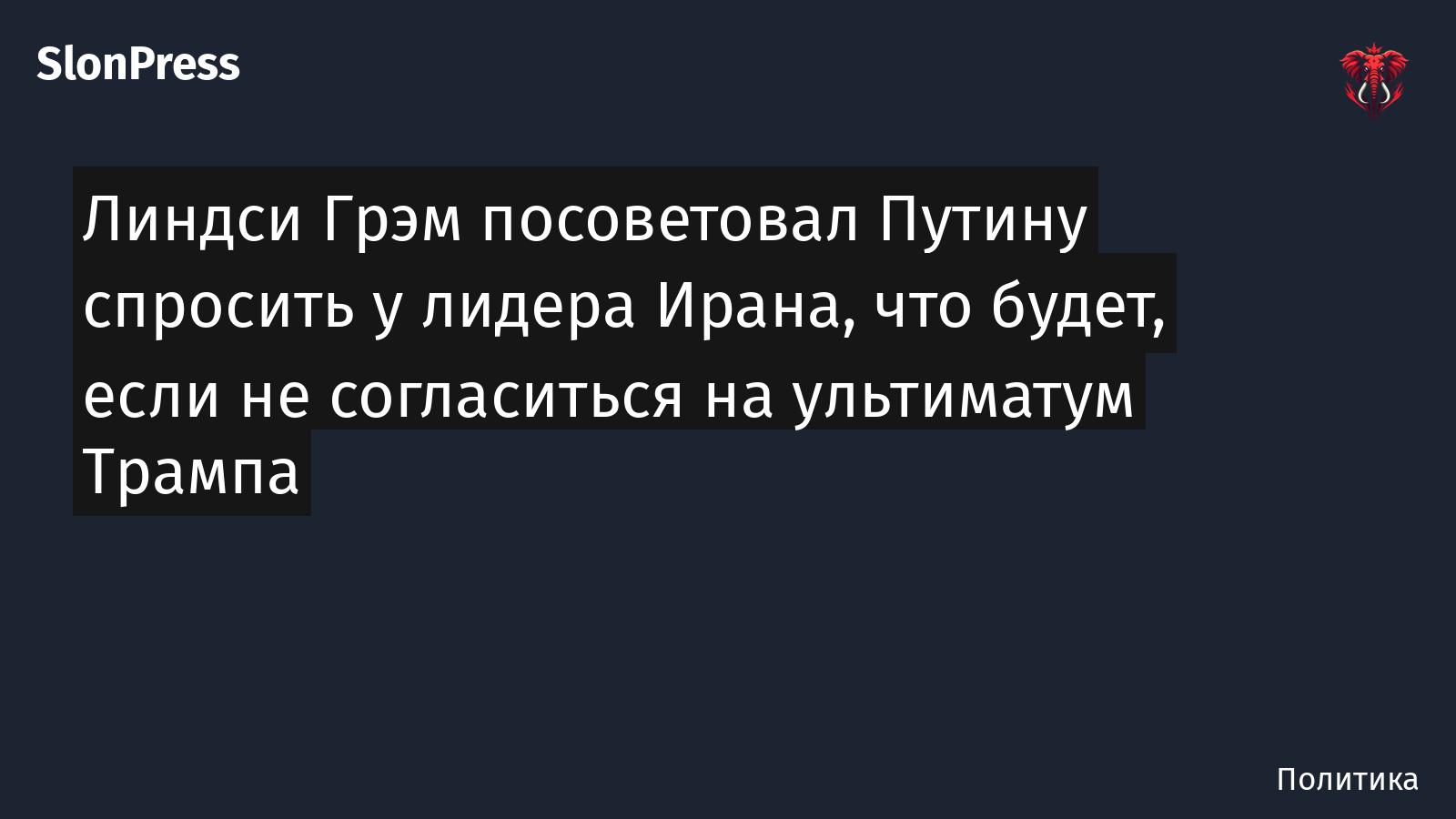 Линдси Грэм посоветовал Путину спросить у лидера Ирана, что будет, если не согласиться на ультиматум Трампа