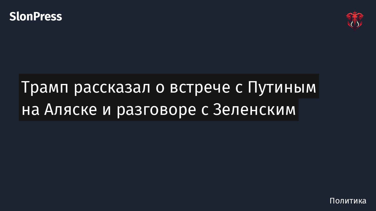 Трамп рассказал о встрече с Путиным на Аляске и разговоре с Зеленским
