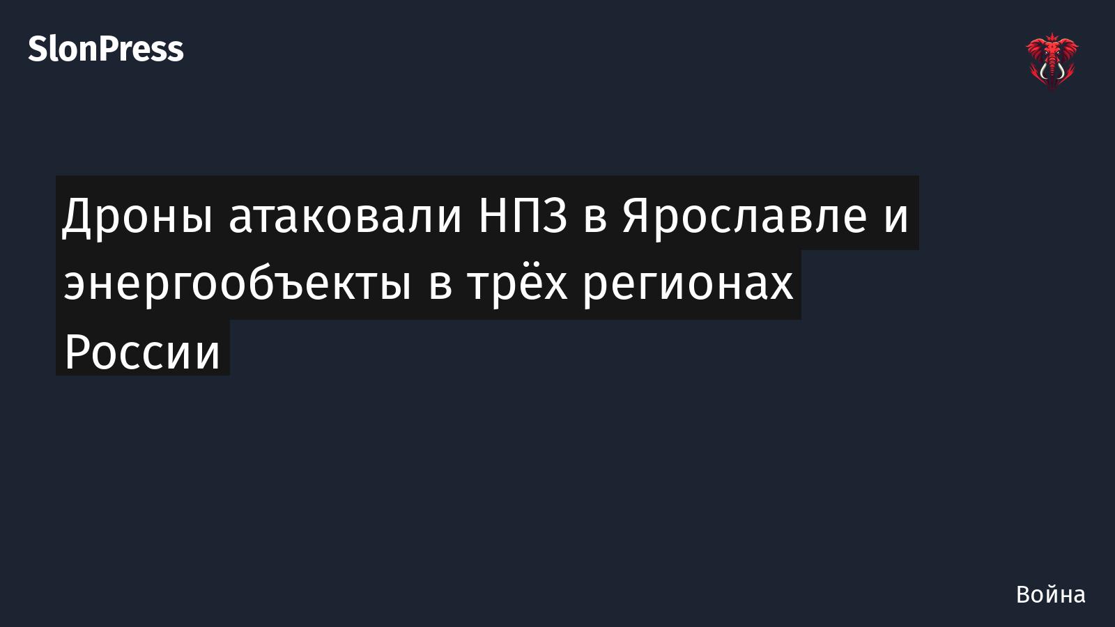 Дроны атаковали НПЗ в Ярославле и энергообъекты в трёх регионах России